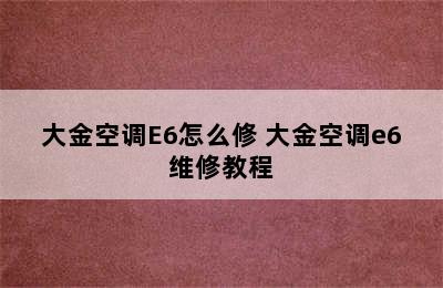 大金空调E6怎么修 大金空调e6维修教程